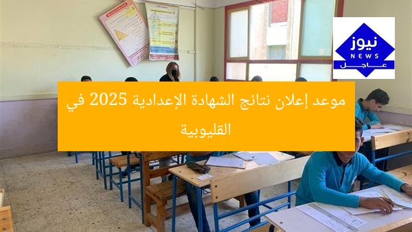 موعد إعلان نتائج الشهادة الإعدادية 2025 في القليوبية