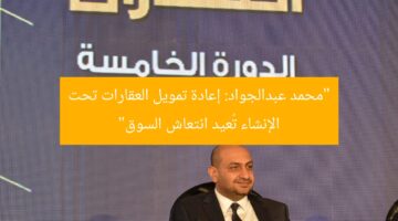 “محمد عبدالجواد: إعادة تمويل العقارات تحت الإنشاء تُعيد انتعاش السوق”