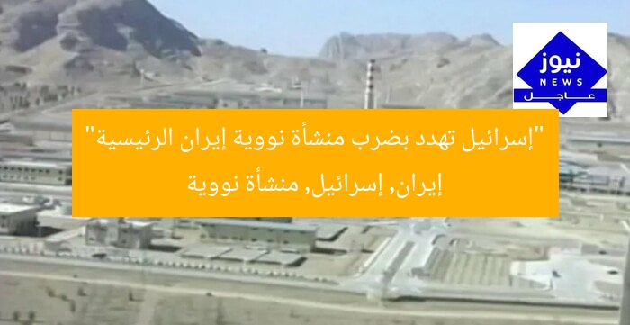 “إسرائيل تهدد بضرب منشأة نووية إيران الرئيسية”
إيران, إسرائيل, منشأة نووية