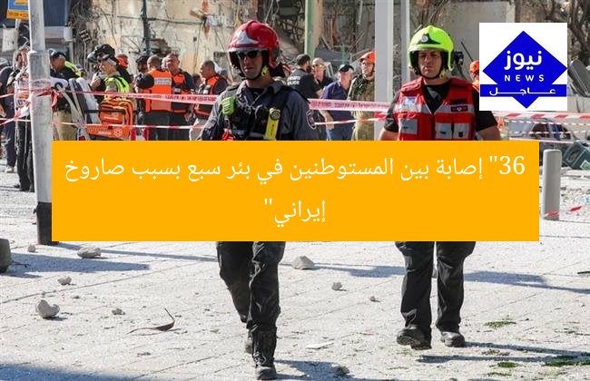“36 إصابة بين المستوطنين في بئر سبع بسبب صاروخ إيراني”