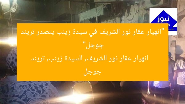 “انهيار عقار نور الشريف في سيدة زينب يتصدر تريند جوجل”
انهيار عقار نور الشريف, السيدة زينب, تريند جوجل