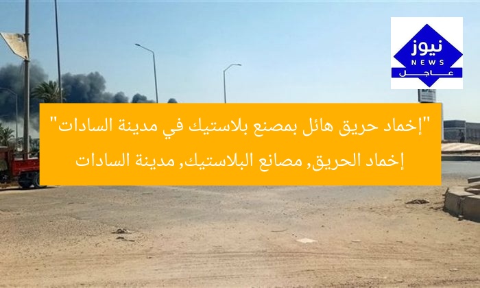 “إخماد حريق هائل بمصنع بلاستيك في مدينة السادات”
إخماد الحريق, مصانع البلاستيك, مدينة السادات