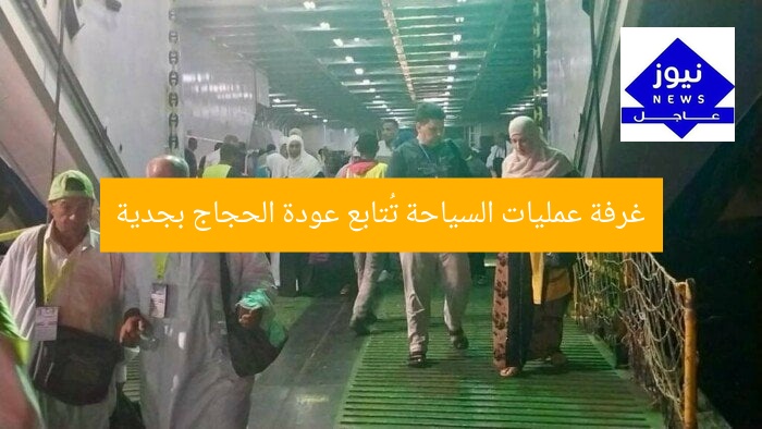 غرفة عمليات السياحة تُتابع عودة الحجاج