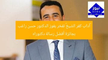 «آداب كفر الشيخ» تفخر بفوز الدكتور حسن راغب بجائزة أفضل رسالة دكتوراه