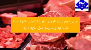 جربي لحم البتلو الممتاز: طريقة عمل بسيطة ونكهة غنية
