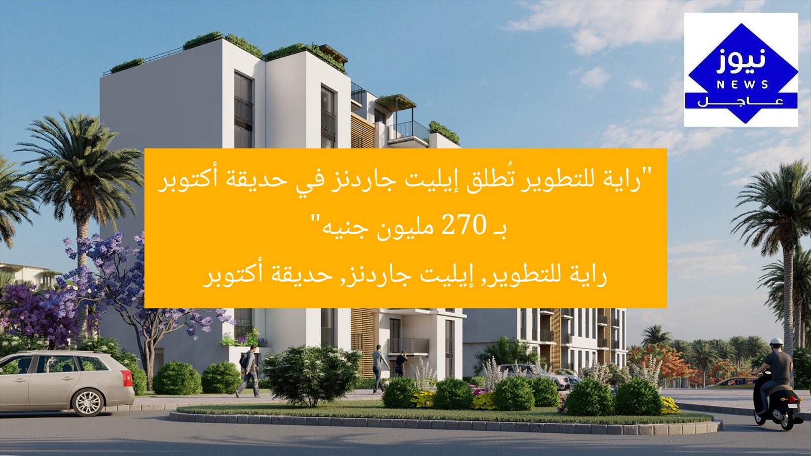 “راية للتطوير تُطلق إيليت جاردنز في حديقة أكتوبر بـ 270 مليون جنيه”
راية للتطوير, إيليت جاردنز, حديقة أكتوبر