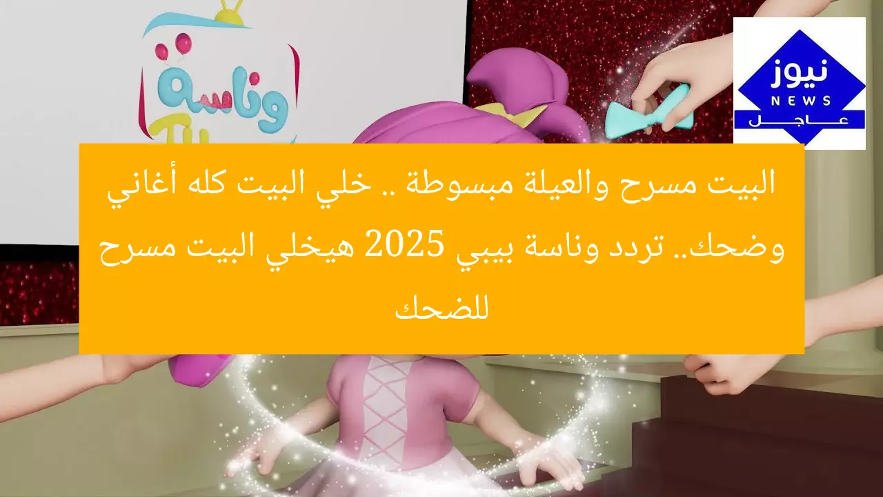 البيت مسرح والعيلة مبسوطة .. خلي البيت كله أغاني وضحك.. تردد وناسة بيبي 2025 هيخلي البيت مسرح للضحك
