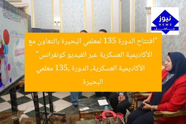 “افتتاح الدورة 135 لمعلمي البحيرة بالتعاون مع الأكاديمية العسكرية عبر الفيديو كونفرانس”
الأكاديمية العسكرية, الدورة 135, معلمي البحيرة
