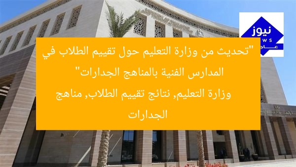“تحديث من وزارة التعليم حول تقييم الطلاب في المدارس الفنية بالمناهج الجدارات”
وزارة التعليم, نتائج تقييم الطلاب, مناهج الجدارات