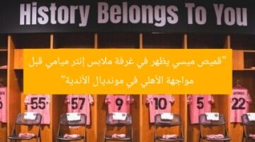 “قميص ميسي يظهر في غرفة ملابس إنتر ميامي قبل مواجهة الأهلي في مونديال الأندية”
