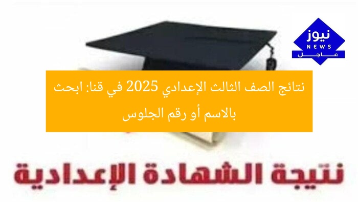 نتائج الصف الثالث الإعدادي 2025 في قنا: ابحث بالاسم أو رقم الجلوس