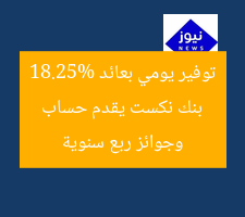 بنك نكست يقدم حساب توفير يومي بعائد 18.25% وجوائز ربع سنوية