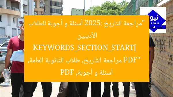 “مراجعة التاريخ 2025: أسئلة و أجوبة للطلاب الأدبيين PDF”  
KEYWORDS_SECTION_START]  
مراجعة التاريخ, طلاب الثانوية العامة, أسئلة و أجوبة, PDF