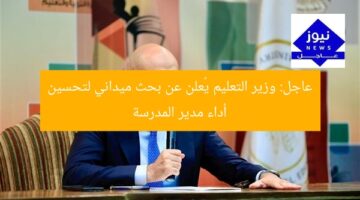 عاجل: وزير التعليم يُعلن عن بحث ميداني لتحسين أداء مدير المدرسة