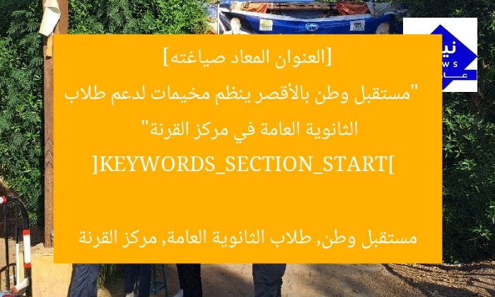 [العنوان المعاد صياغته]  
“مستقبل وطن بالأقصر ينظم مخيمات لدعم طلاب الثانوية العامة في مركز القرنة”  

[KEYWORDS_SECTION_START]  
مستقبل وطن, طلاب الثانوية العامة, مركز القرنة