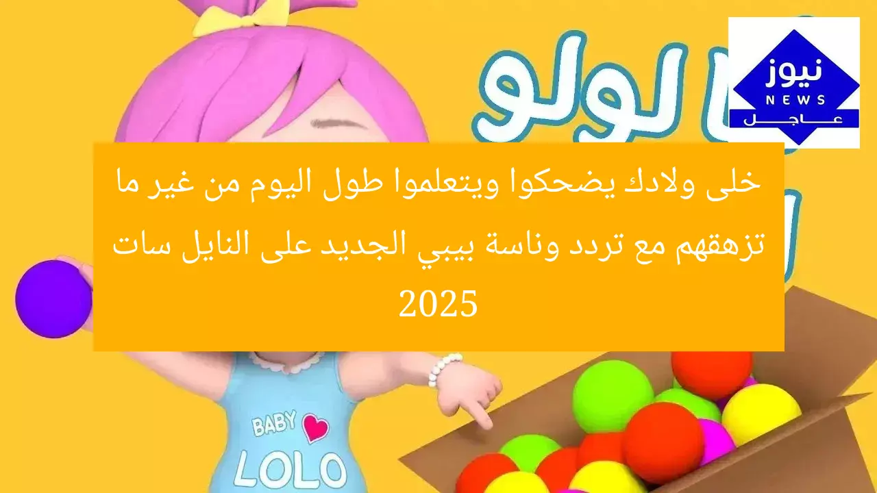 خلى ولادك يضحكوا ويتعلموا طول اليوم من غير ما تزهقهم مع تردد وناسة بيبي الجديد على النايل سات 2025