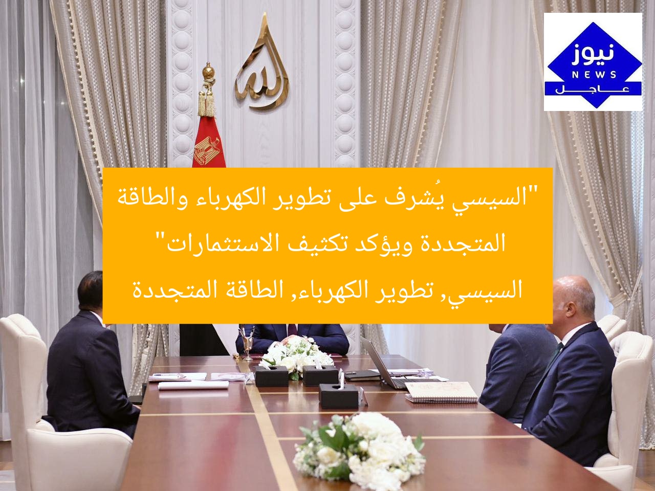 “السيسي يُشرف على تطوير الكهرباء والطاقة المتجددة ويؤكد تكثيف الاستثمارات”
السيسي, تطوير الكهرباء, الطاقة المتجددة