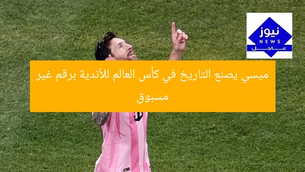 ميسي يصنع التاريخ في كأس العالم للأندية برقم غير مسبوق