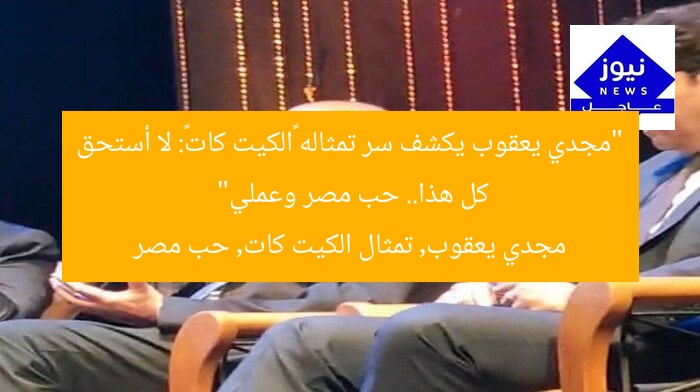 “مجدي يعقوب يكشف سر تمثاله «الكيت كات»: لا أستحق كل هذا.. حب مصر وعملي”
مجدي يعقوب, تمثال الكيت كات, حب مصر